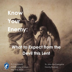 Know Your Enemy: What to Expect from the Devil this Lent (Fr. Erik Arnold, 3/6/2022)