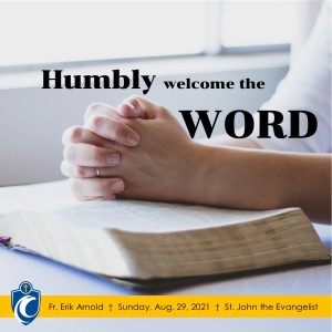Humbly Welcome The Word (Fr. Erik Arnold, 8/29/2021)