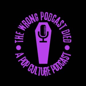 The Wrong Podcast Died Episode 11: The Warriors