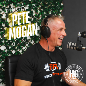 Pete Mogan | The Hustle and Grind Podcast - EP.3