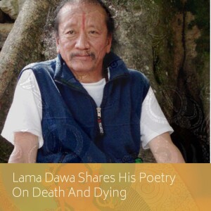 Lama Dawa Shares His Poetry On Death And Dying