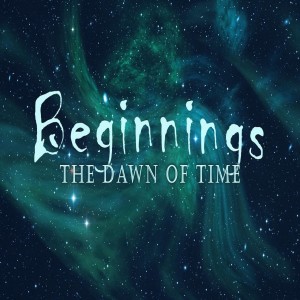Beginnings: The Dawn of Time by Pastor Dan Martinson