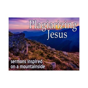 Plagiarizing Jesus: ”Matthew 7:24-27”  by Pastor Dan Martinson