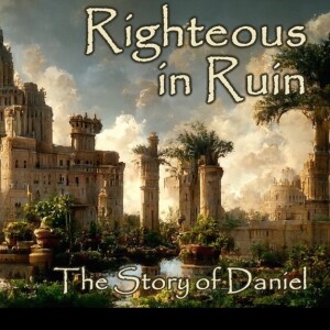 Righteous In Ruin:  ”Daniel 8”  by Pastor Dan Martinson