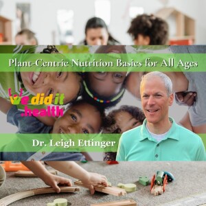 Dr. Leigh Ettinger, Plant-Centric Nutrition Basics for All Ages