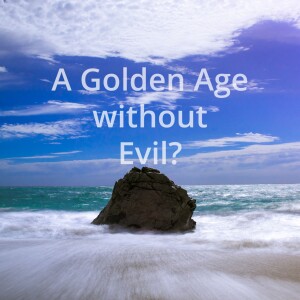 A Golden Age without Evil?