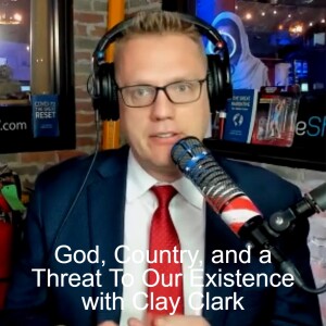 God, Country, and a Threat To Our Existence with Clay Clark