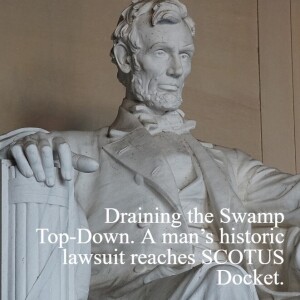 Draining The Swamp. Top-Down. A man’s historic lawsuit reaches SCOTUS docket. Update 11-23