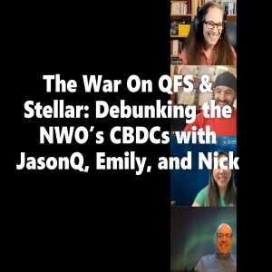 The War On QFS & Stellar: Debunking the NWO’s CBDCs with JasonQ, Emily, and Nick