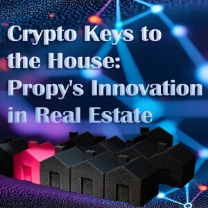 Crypto Keys to the House: Propy's Innovation in Real Estate