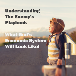 Understanding The Enemy’s Playbook What God’s Economic System Will Look Like