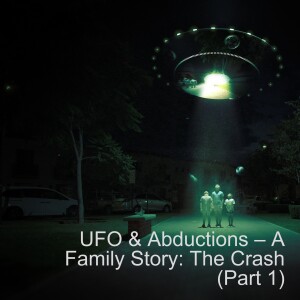 UFO & Abductions –A Family Story: The Crash (Part 1)