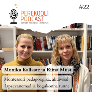 #22 Montessori pedagoogika, aktiivsed lapsevanemad ja kogukonna tunne | Monika Kallaste ja Riina Must