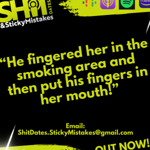 EP25 - “He fingered her in the smoking area and then put his fingers in her mouth!”