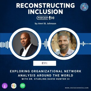 Reconstructing Inclusion S1E11: Exploring Organizational Network Analysis Around the World with Dr. Starling David Hunter III