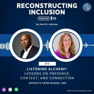 Reconstructing Inclusion S1E15: Listening Alchemy: Lessons on Presence, Context, and Connection with Raquel Ark