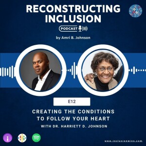 Reconstructing Inclusion S1E12: Creating the Conditions to Follow Your Heart with Dr. Harriett D. Johnson