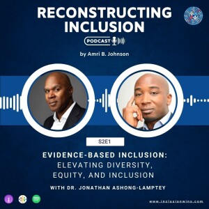 Reconstructing Inclusion S2E1: Evidence-Based Inclusion: Elevating DEI with Dr. Jonathan Ashong-Lamptey