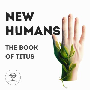 A New Way to Be Human - Titus 3 | Nick Varady-Szabo