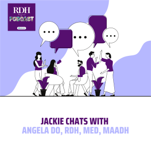 Jackie Chats with Angela Do, RDH, MEd, MAADH