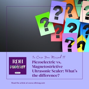 ICYMI: Piezoelectric vs. Magnetostrictive Ultrasonic Scaler: What’s the difference?