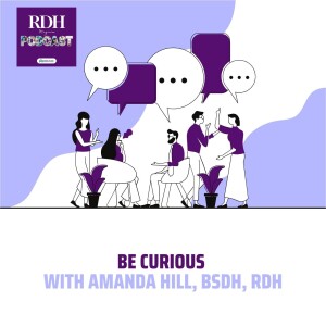 Be Curious with Amanda Hill, BSDH, RDH