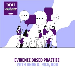 Evidence Based Practice with Anne O. Rice, RDH