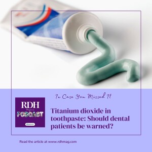 ICYMI: Titanium dioxide in toothpaste: Should dental patients be warned?