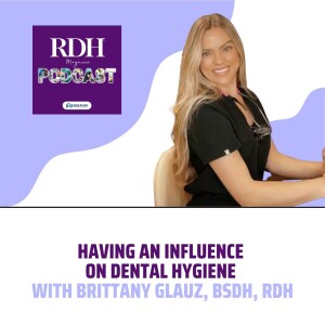 Having an Influence on Dental Hygiene with Brittany Glauz, BSDH, RDH