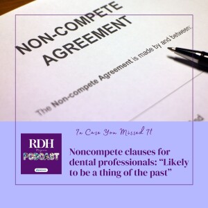 ICYMI: Noncompete clauses for dental professionals: “Likely to be a thing of the past”