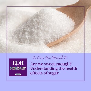 ICYMI: Are we sweet enough? Understanding the health effects of sugar