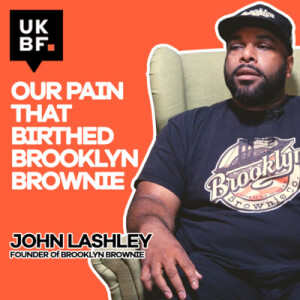 Our Pain that birthed The Brooklyn Brownie Co; This is who I am || John Lashley || UKBF Stories