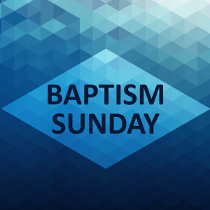 Baptism Sunday- 21st May