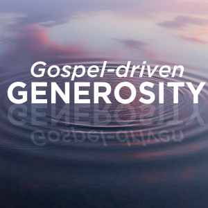 Gospel-driven Generosity - God’s Grace