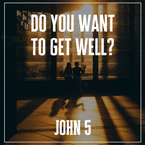Do you want to get well? | John 5