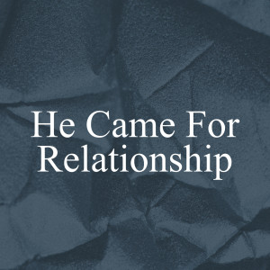 He Came For Relationship | 1 John 1:1-4