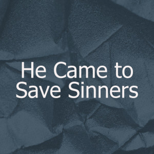 He Came to Save Sinners