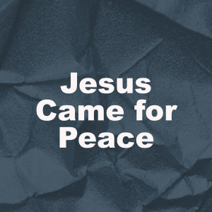 Jesus Came for Peace