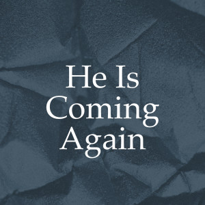 He Is Coming Again