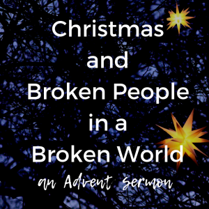 Advent 2: Christmas & Broken People in a Broken World