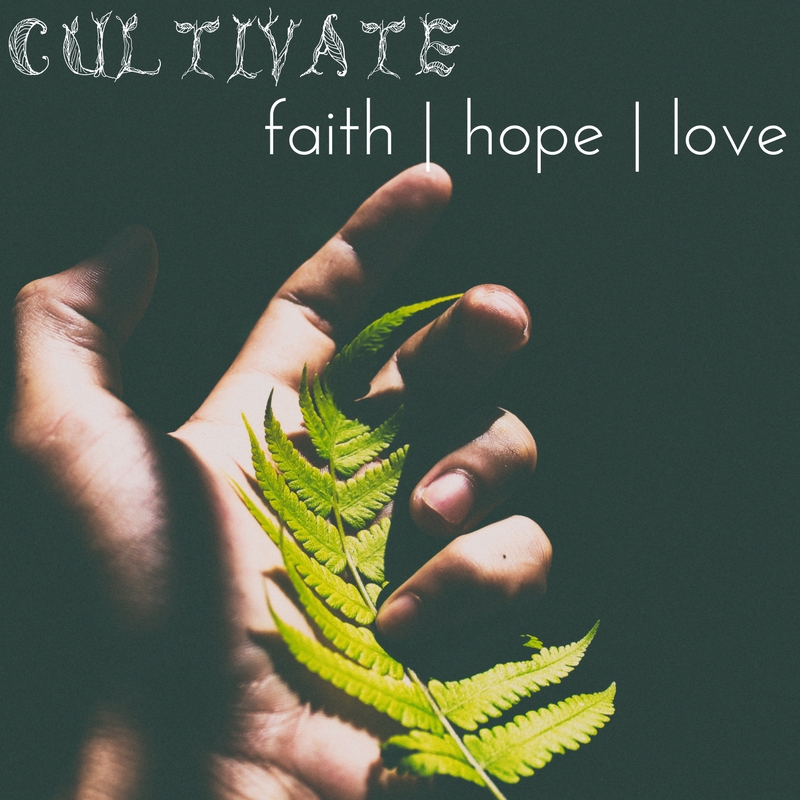 Cultivate Faith | Hope | Love