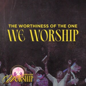 The Worthiness of the One We Worship