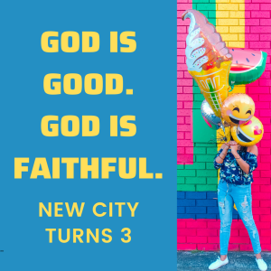 God is Good. God is Faithful. New City Turns 3!