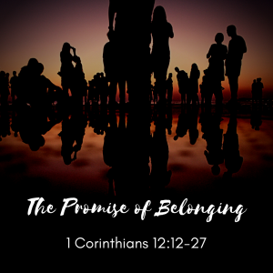 The Promise of Belonging | 1 Corinthians 12:12-27