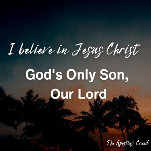 I Believe in God’s Only Son, Our Lord