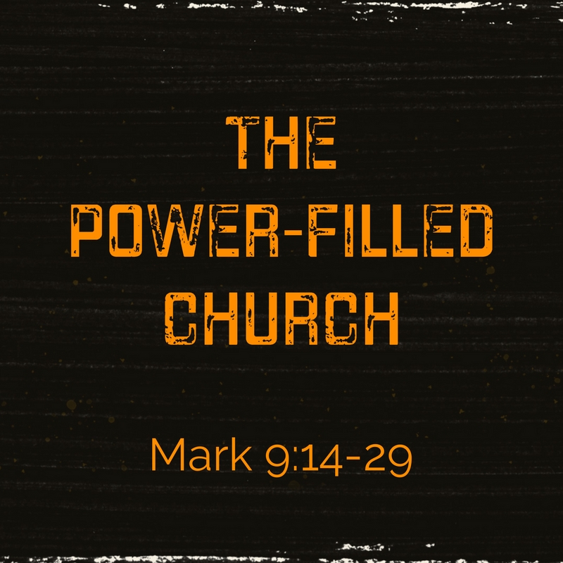 The Power-Filled Church  |  Mark 9