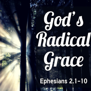 God's Radical Grace | Ephesians 2:1-10