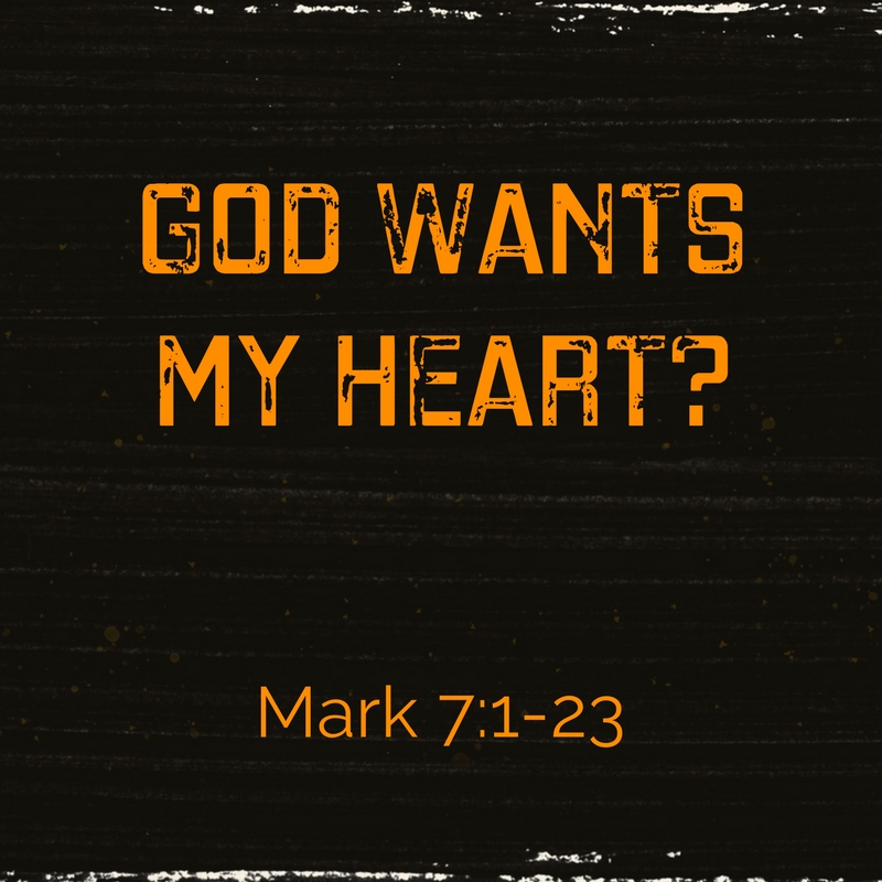 God Wants My Heart? |  Mark 7