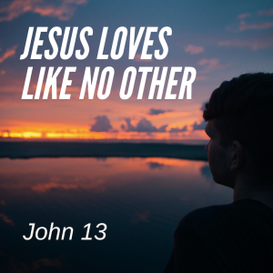 Jesus Loves Like No Other | John 13