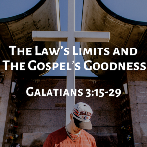The Law's Limits & The Gospel's Goodness | Galatians 3:15-29
